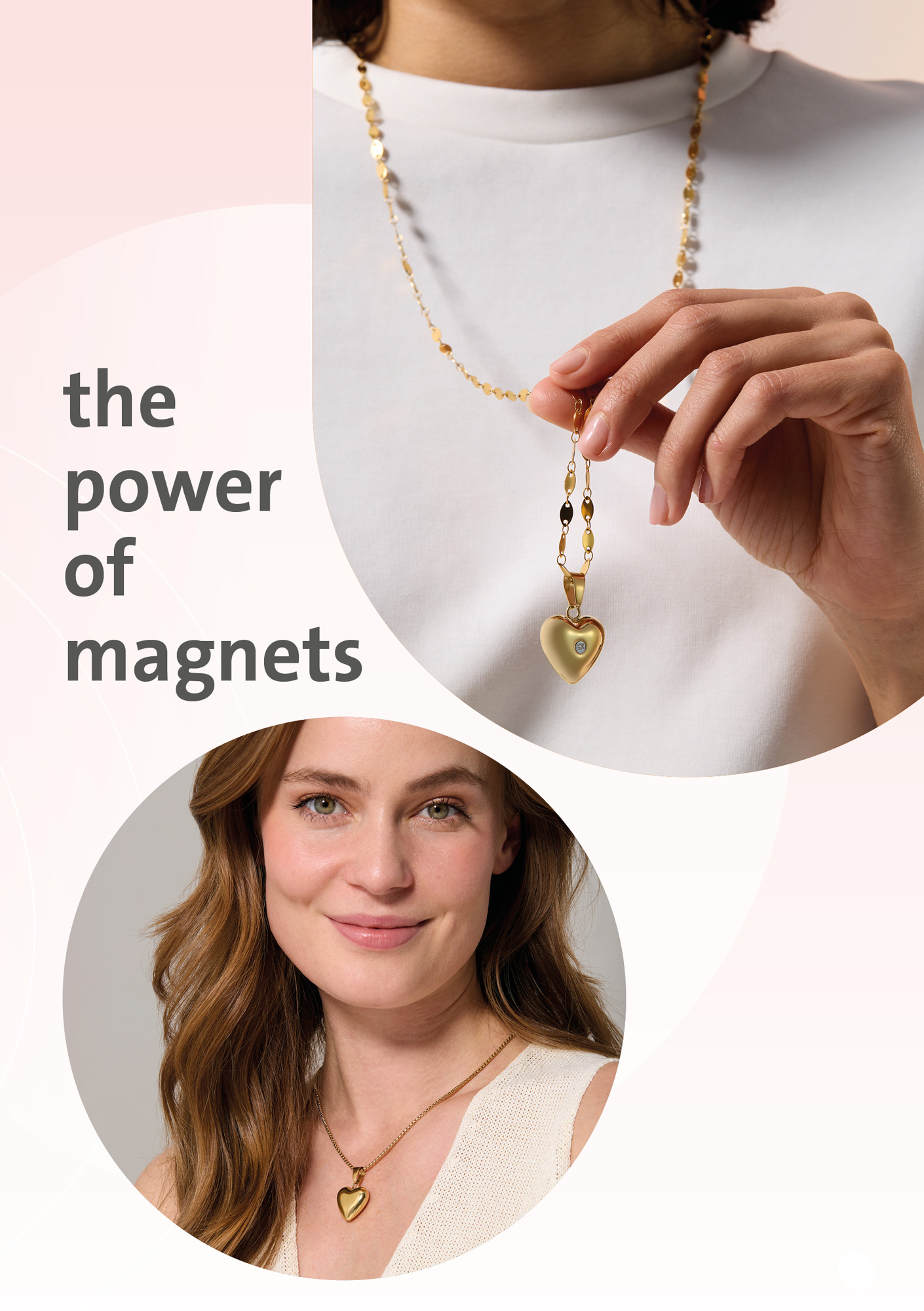 Text: the power of magnets. A photo at the top shows a model holding up a gold coloured, heart shaped pendant, showing the magnet incorporated into the back of it. The photo below shows a head and shoulders shot of a model smiling, wearing the heart shaped pendant on a gold coloured chain.